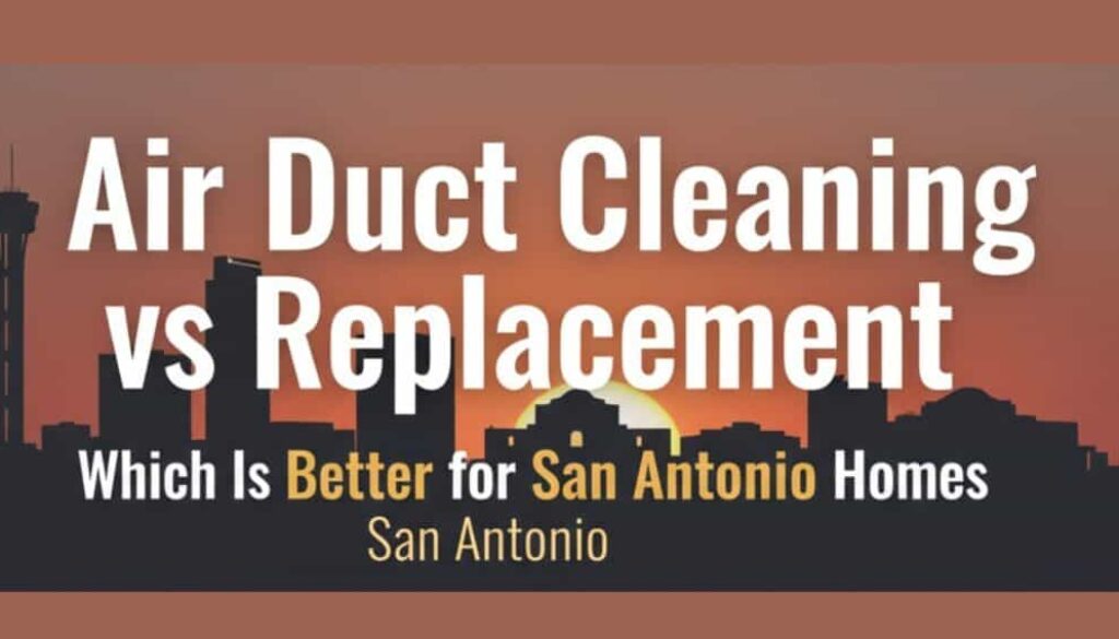 Air Duct Cleaning vs Replacement Which Is Better for San Antonio Homes